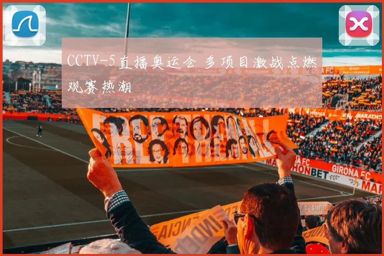 CCTV-5直播奥运会 多项目激战点燃观赛热潮