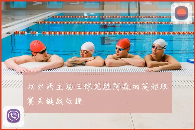 切尔西主场三球完胜阿森纳英超联赛关键战告捷