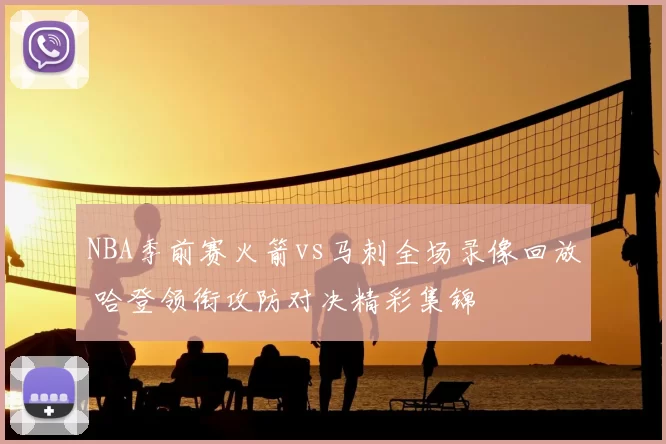 NBA季前赛火箭vs马刺全场录像回放 哈登领衔攻防对决精彩集锦