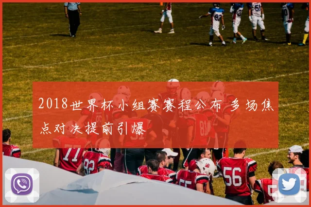 2018世界杯小组赛赛程公布 多场焦点对决提前引爆